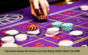 Top Game Quay Số Casino Cực Hot Đang Thịnh Hành Tại Hi88