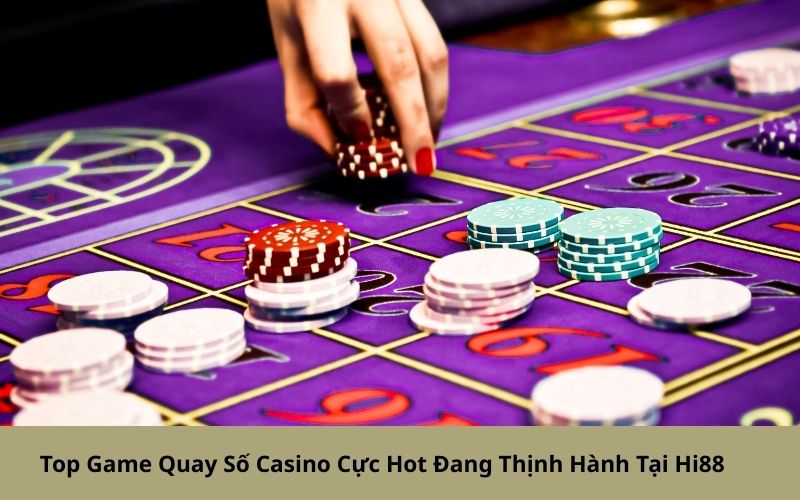 Top Game Quay Số Casino Cực Hot Đang Thịnh Hành Tại Hi88