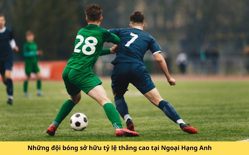 Những đội bóng sở hữu tỷ lệ thắng cao tại Ngoại Hạng Anh