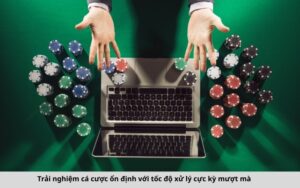 Trải nghiệm cá cược ổn định với tốc độ xử lý cực kỳ mượt mà